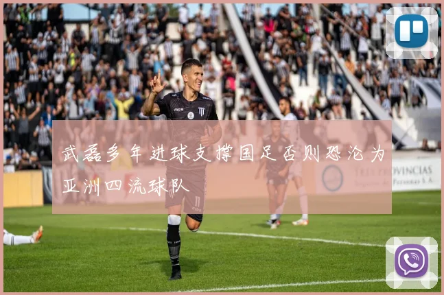 武磊多年进球支撑国足否则恐沦为亚洲四流球队